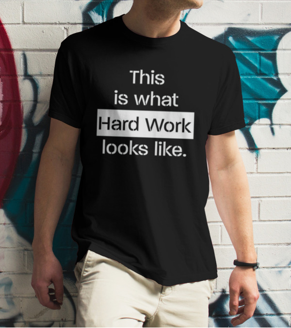 This Is What Hard Work Looks Like Text Motivational Message T-Shirt