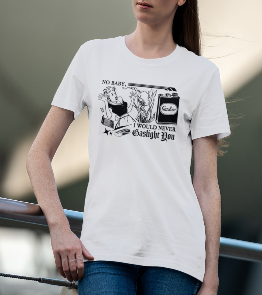 Freddytylerpaul No Baby I Would Never Gaslight You Gasoline Retro Comic T-Shirt