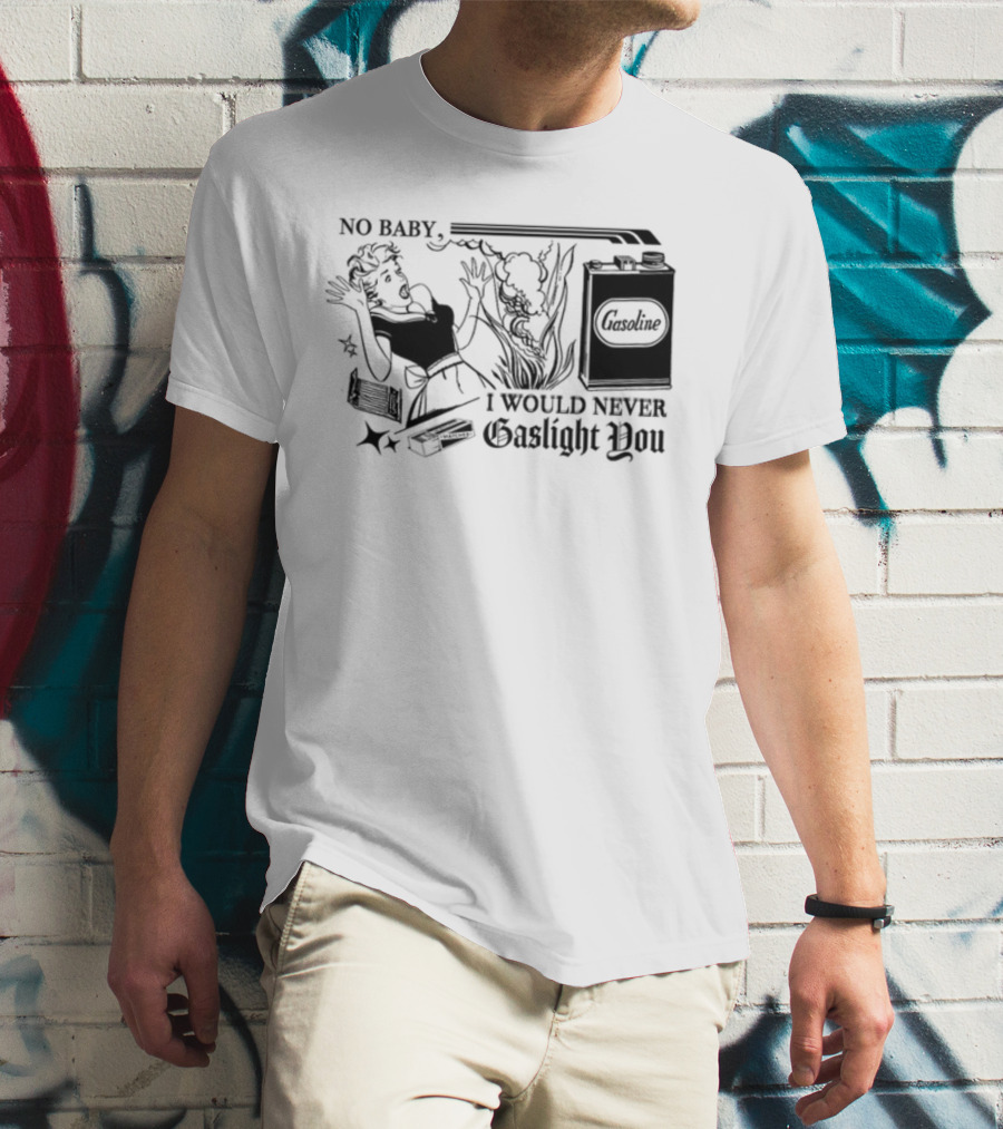 Freddytylerpaul No Baby I Would Never Gaslight You Gasoline Retro Comic T-Shirt