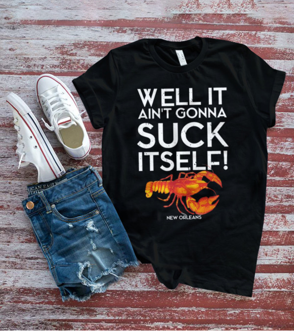 Milynelizabethh Well It Ain't Gonna Suck Itself Lobster New Orleans T-Shirt