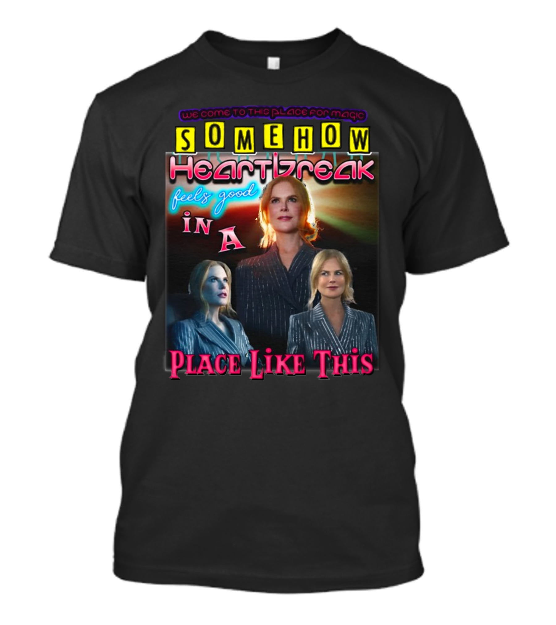 We Come To This Place For Magic Somehow Heartbreak Feels Good In A Place Like This Nicole T-Shirt