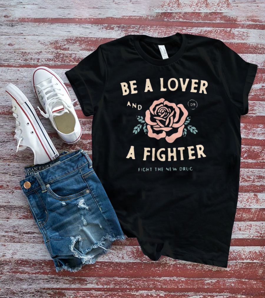 Be A Lover And A Fighter Fight The New Drug Pink Rose T-Shirt