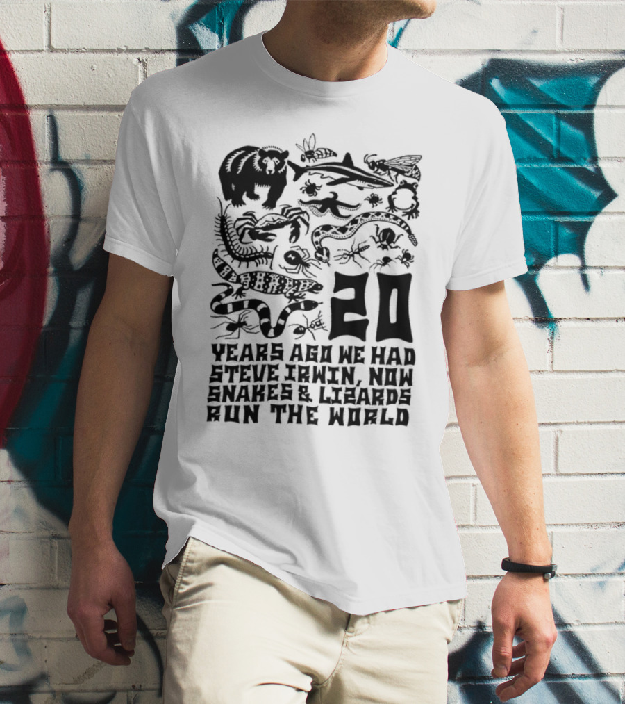 20 Years Ago We Had Steve Irwin Now Snakes And Lizards Run The World With Black Animal T-Shirt