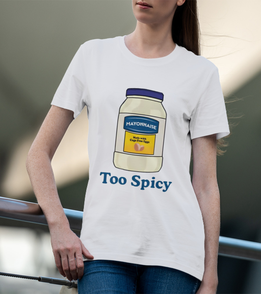 Mayonnaise Made With Cage Free Eggs Too Spicy T-Shirt