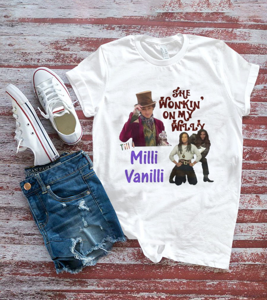 She Wonkin' On My Willy Till I Milli Vanilli T-Shirt