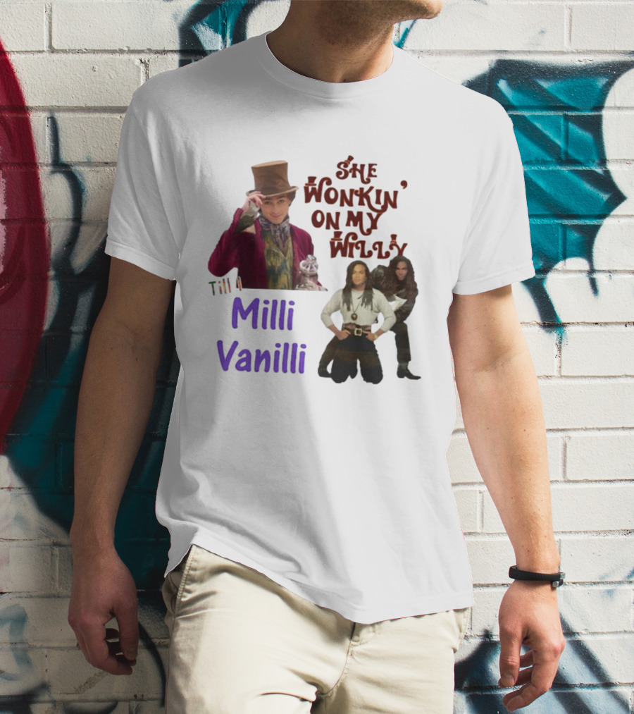 She Wonkin' On My Willy Till I Milli Vanilli T-Shirt
