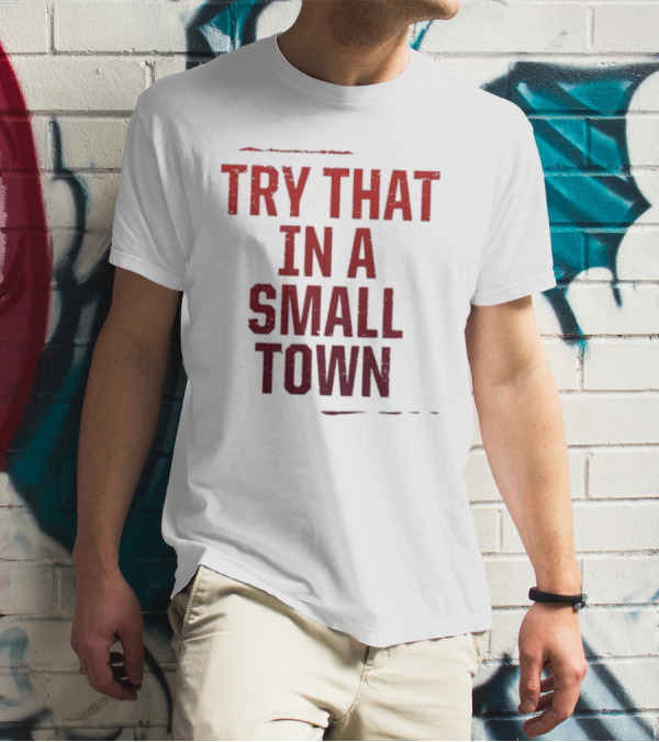 Try That In A Small Town Song Inspired T-Shirt