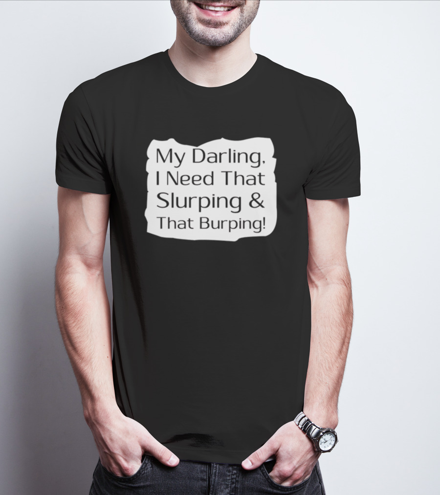 My Darling I Need That Slurping And That Burping Makeupbyshaniah T-Shirt