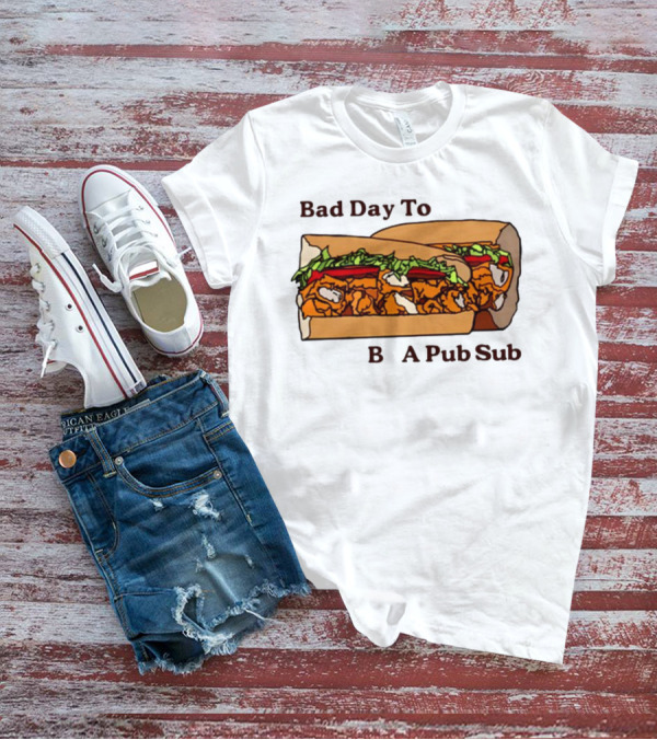 Bad Day To Be A Pub Sub T-Shirt