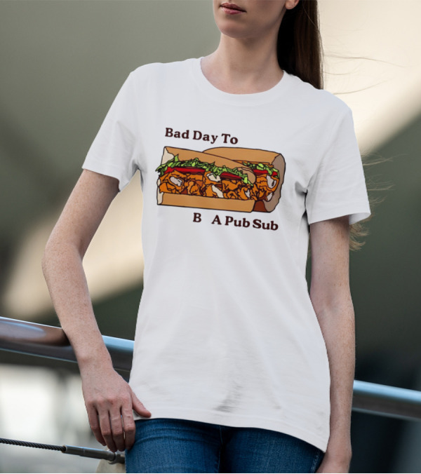 Bad Day To Be A Pub Sub T-Shirt