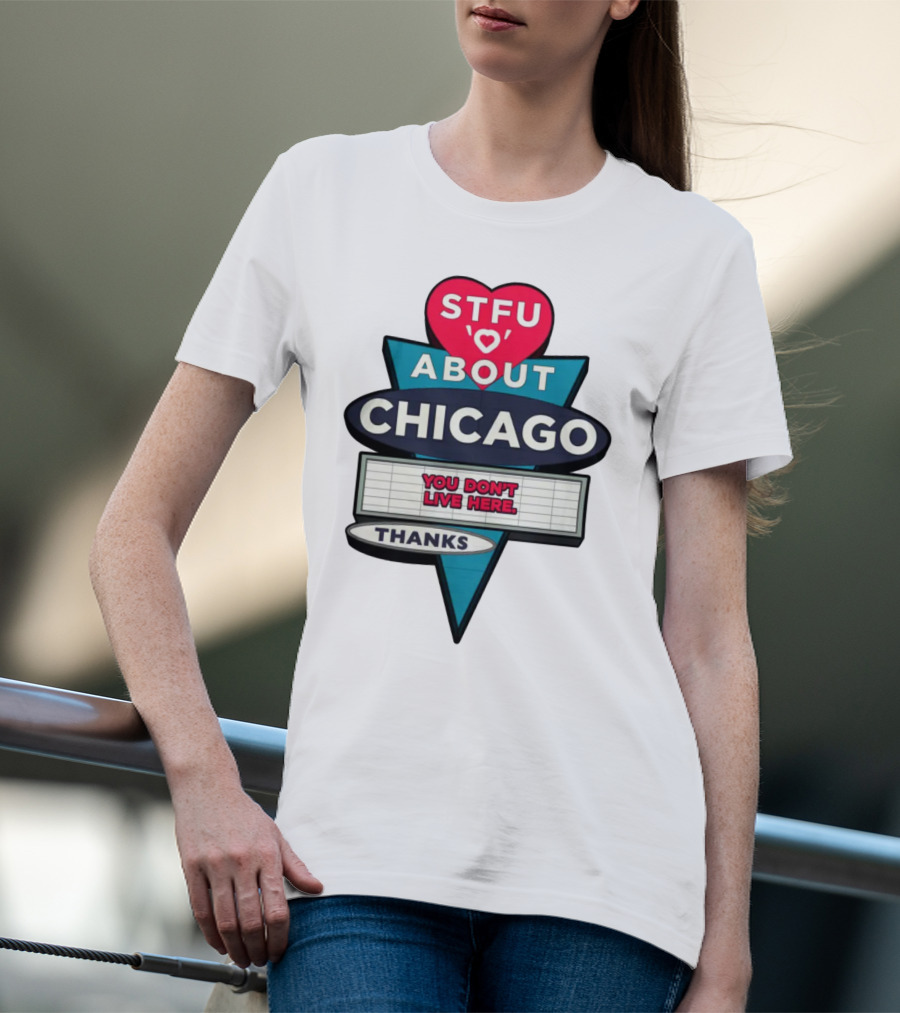 STFU Heart About Chicago You Don't Live Here Thanks T-Shirt