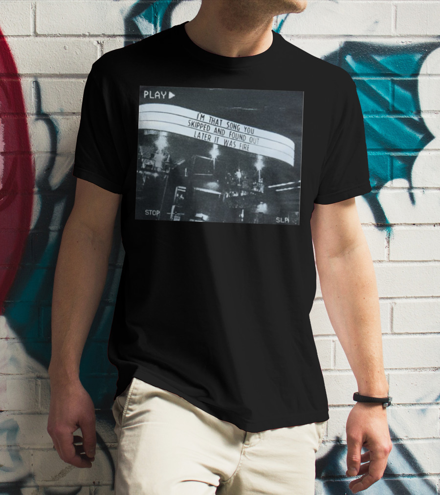 PLAY I'm That Song You Skipped And Found Out Later It Was Fire STOP SLP T-Shirt