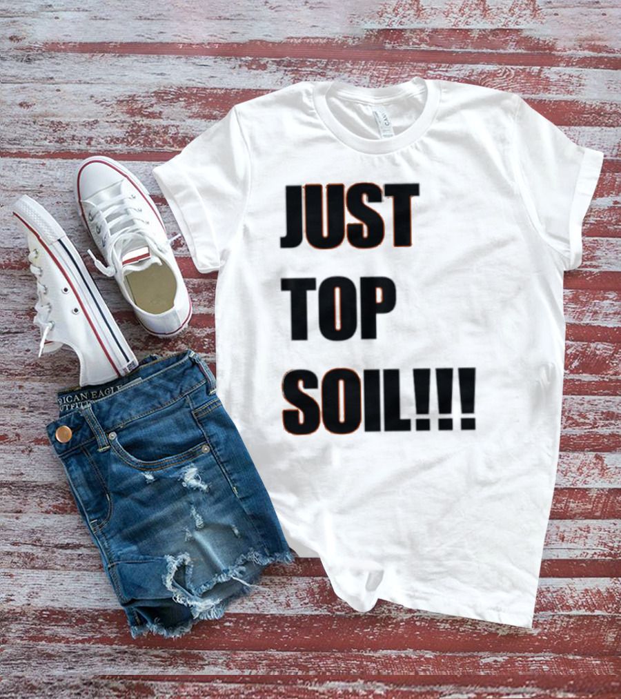 JUST TOP SOIL T-Shirt
