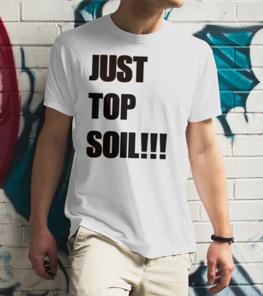 JUST TOP SOIL T-Shirt