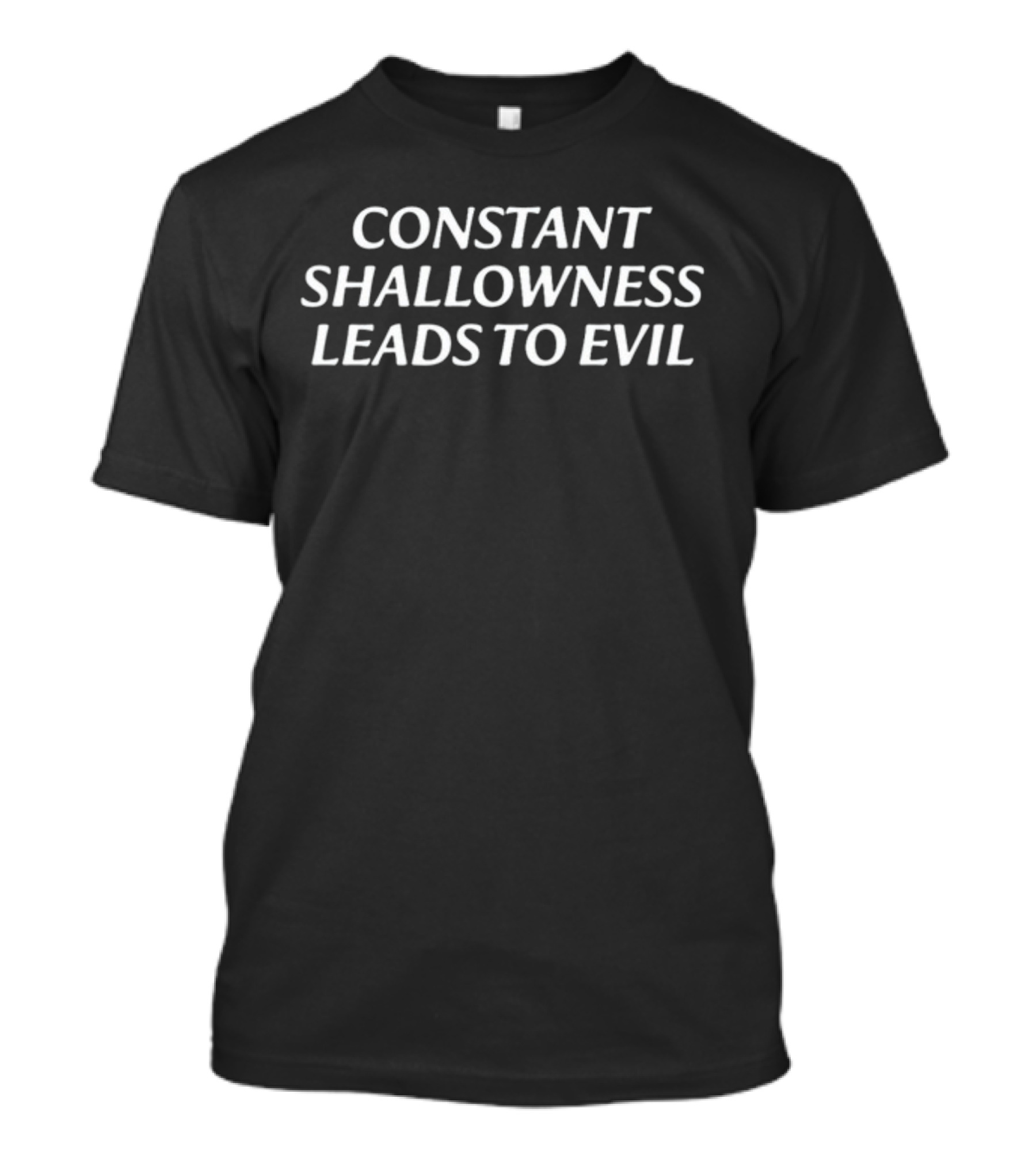 Constant Shallowness Leads To Evil T-shirt Tagline T-Shirt