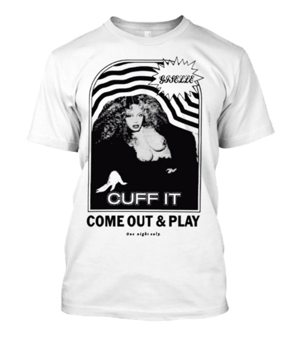 Giselle Cuff It Come Out And Play One Night Only T-Shirt
