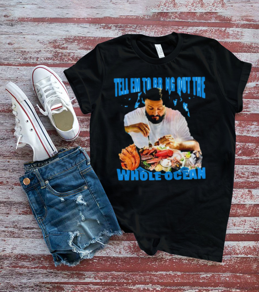 Tell Em To Bring Out The Whole Ocean Seafood Feast T-Shirt