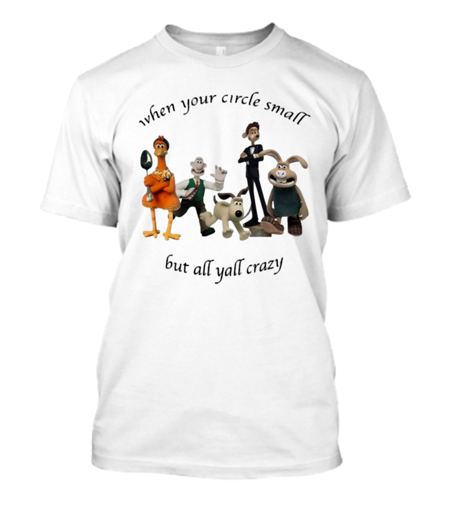 When Your Circle Small But All Yall Crazy Chicken Run Wallace Gromit Shaun The Sheep T-Shirt