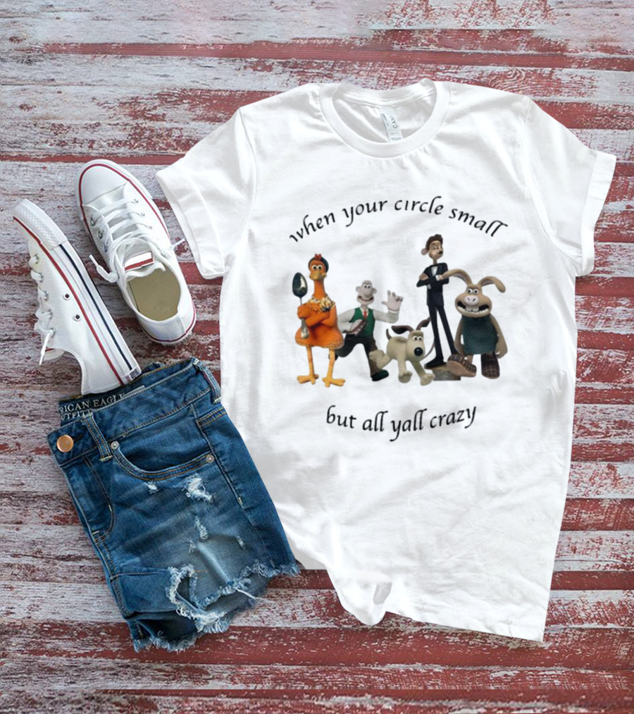 When Your Circle Small But All Yall Crazy Chicken Run Wallace Gromit Shaun The Sheep T-Shirt