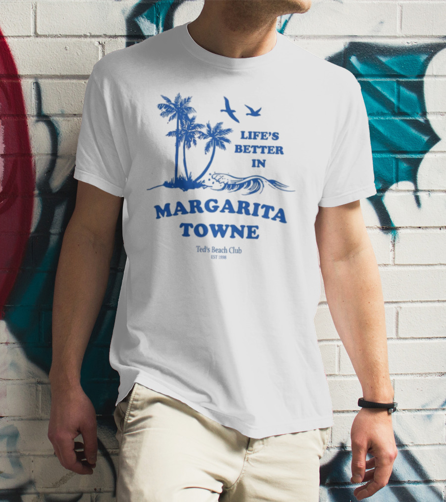 Life's Better In Margarita Towne Ted's Beach Club Est. 1986 T-Shirt