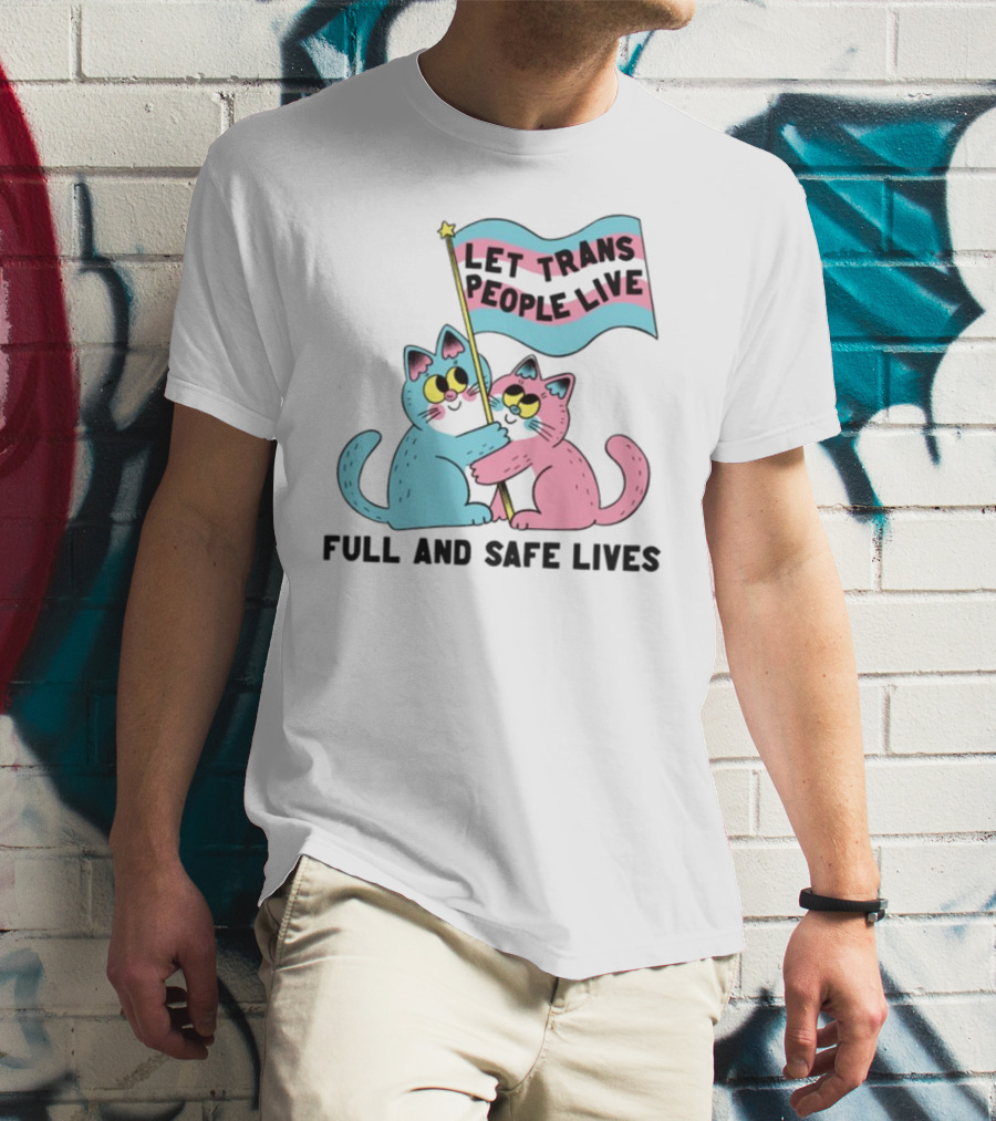 Let Trans People Live Full And Safe Lives Cats Hugging Trans Flag T-Shirt