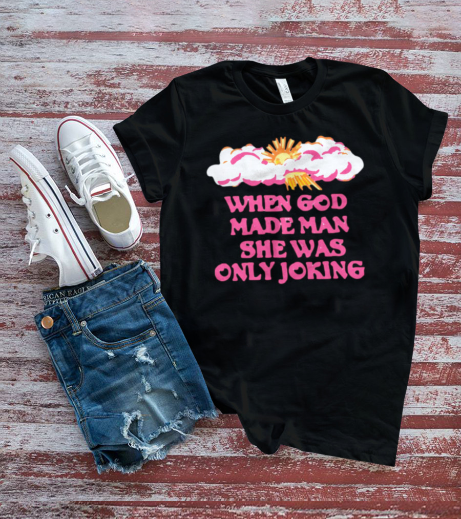 O-Mighty When God Made Man She Was Only Joking Clouds Sun T-Shirt