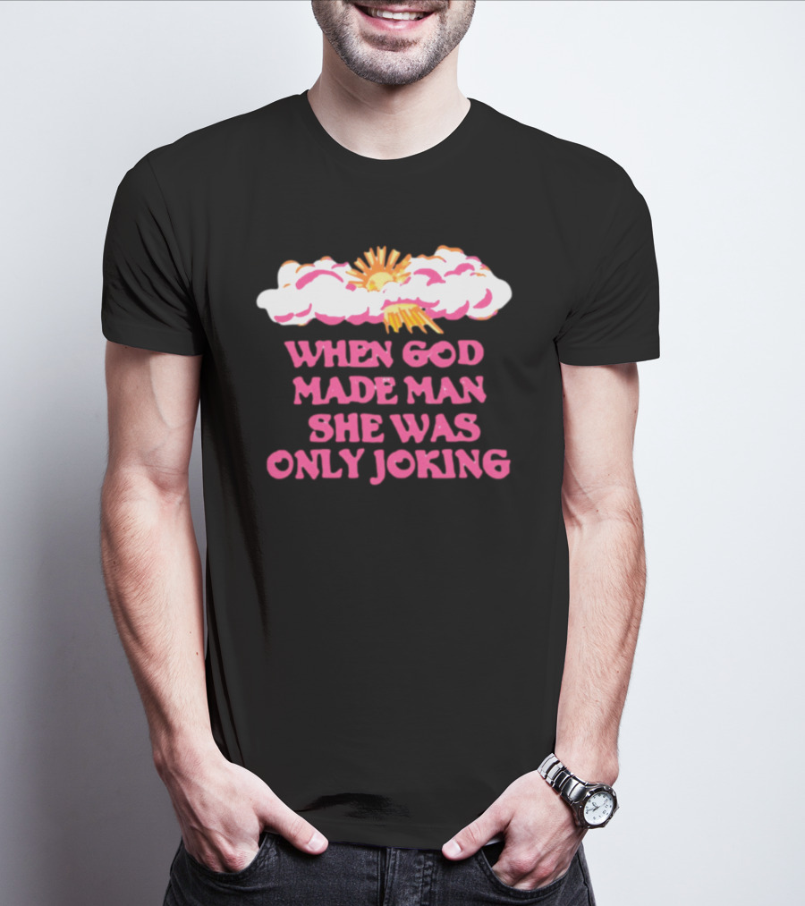 O-Mighty When God Made Man She Was Only Joking Clouds Sun T-Shirt
