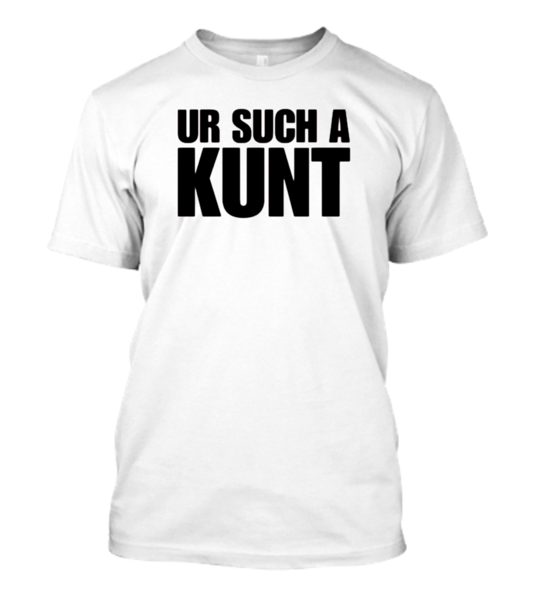 UR SUCH A KUNT T-Shirt