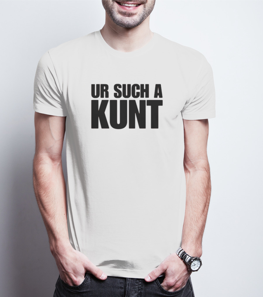UR SUCH A KUNT T-Shirt
