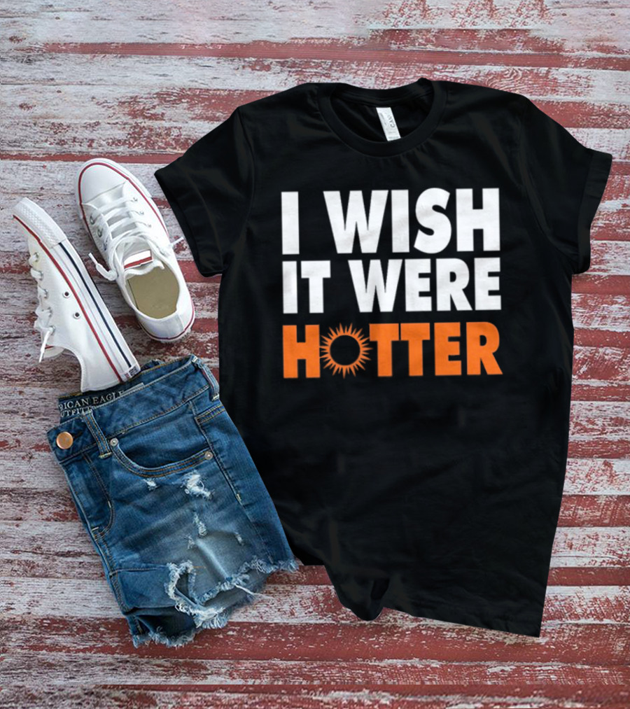 I Wish It Were Hotter Sunburst T-Shirt
