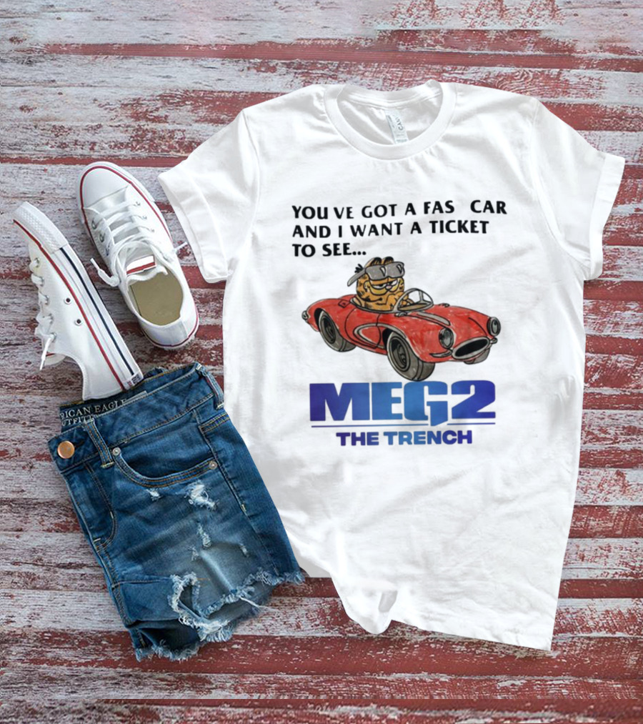 You've Got A Fast Car Garfield Driving Want A Ticket To See Meg 2 The Trench T-Shirt