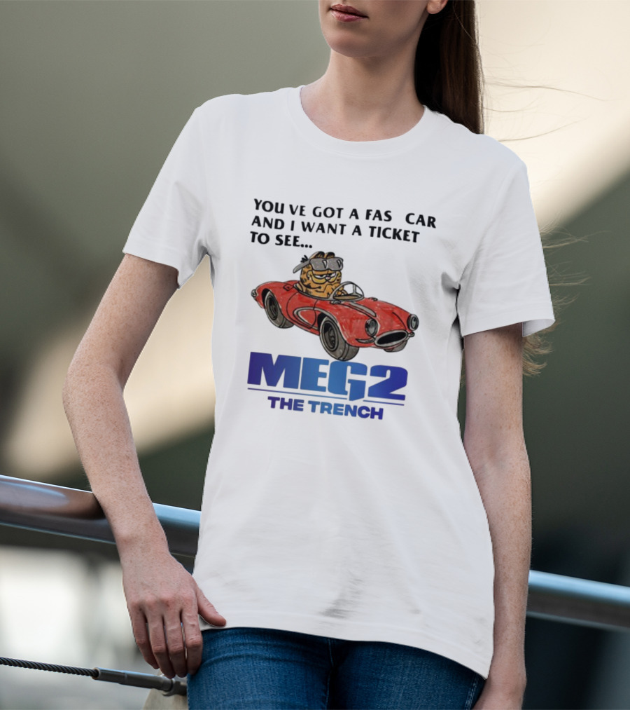 You've Got A Fast Car Garfield Driving Want A Ticket To See Meg 2 The Trench T-Shirt