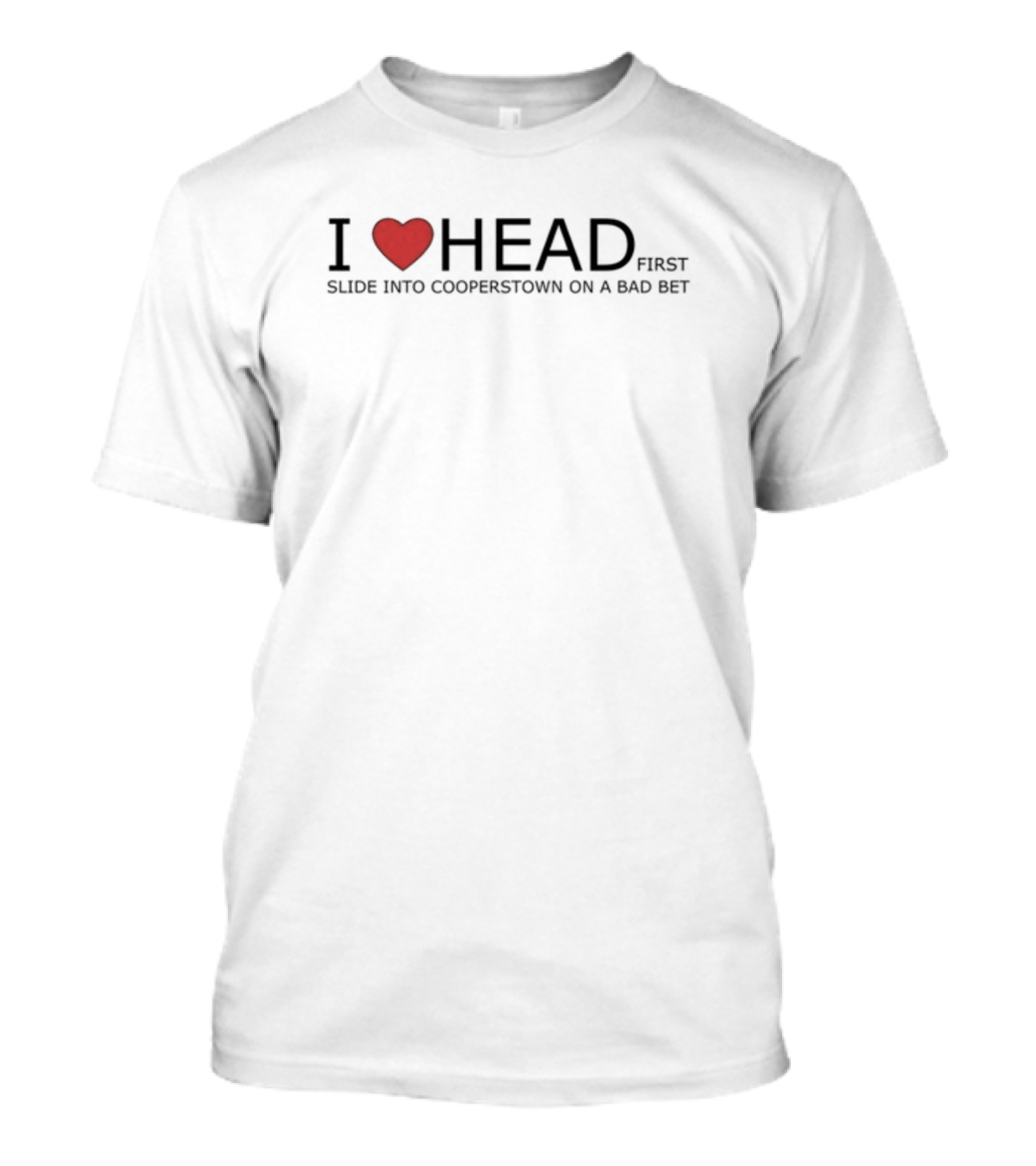 I Love Head First Slide Into Cooperstown On A Bad Bet T-Shirt