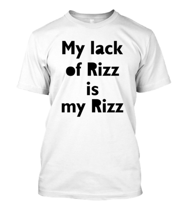 Lizbrowns My Lack Of Rizz Is My Rizz Playful Phrase Text T-Shirt