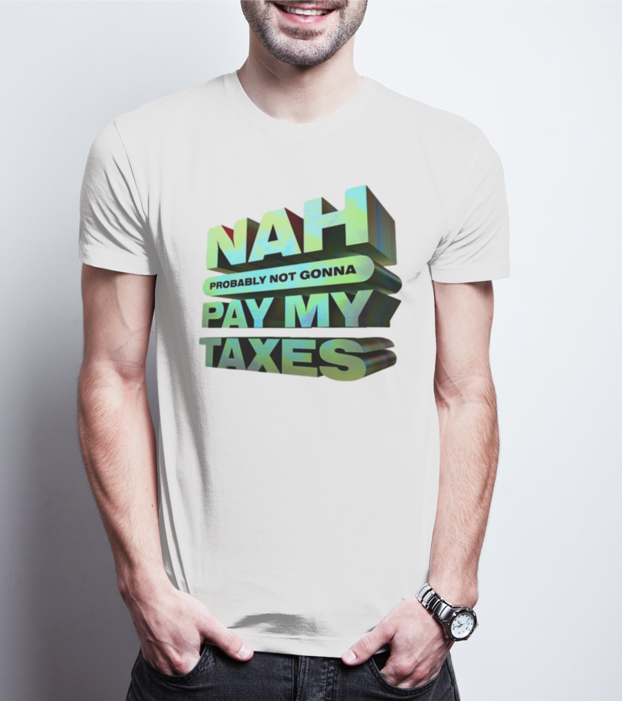 Nah Probably Not Gonna Pay My Taxes T-Shirt