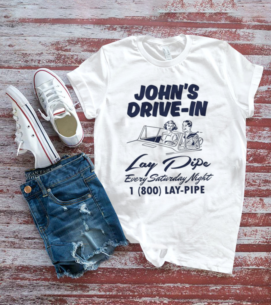 JOHN'S DRIVE-IN LAY PIPE EVERY SATURDAY NIGHT 1 (800) LAY-PIPE UNETHICALTHREADS T-Shirt