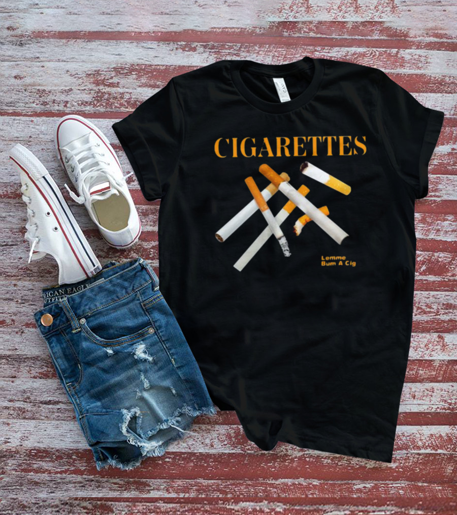 Cigarettes Lemme Bum A Cig Shitheadsteve T-Shirt