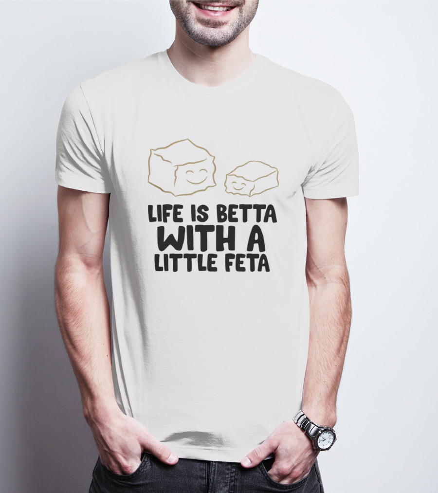 Life Is Betta With A Little Feta Cheese Lover T-Shirt