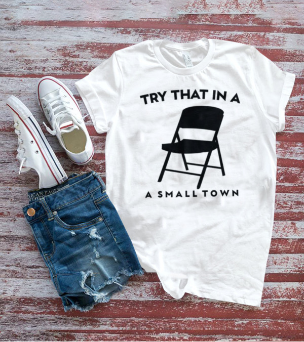 Phreshotpress Folding Chair Try That In A Small Town T-Shirt