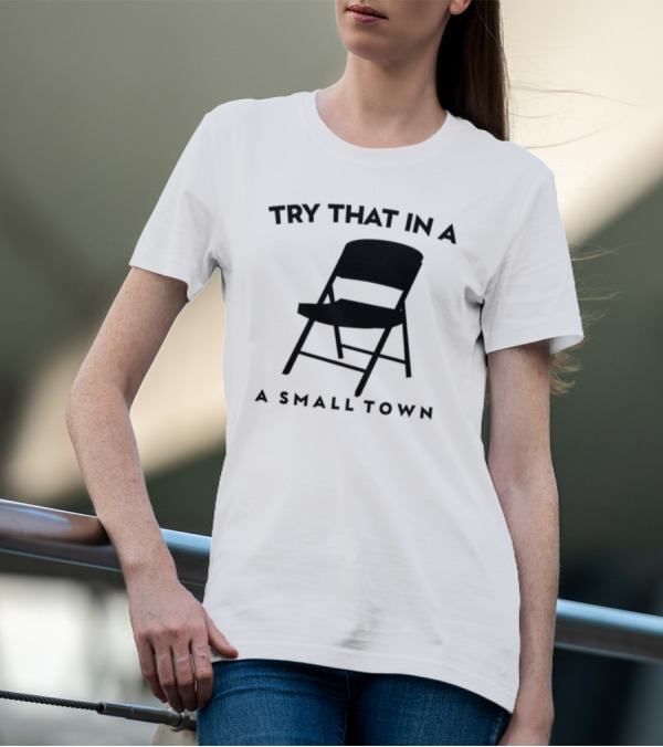 Phreshotpress Folding Chair Try That In A Small Town T-Shirt