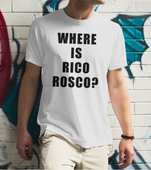 Where Is Rico Rosco? T-Shirt