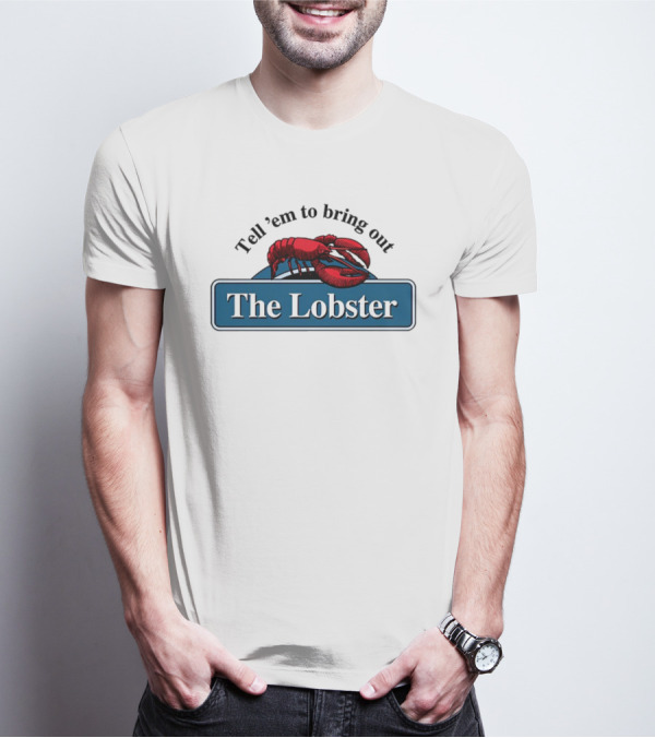 Tell 'Em To Bring Out The Lobster T-Shirt