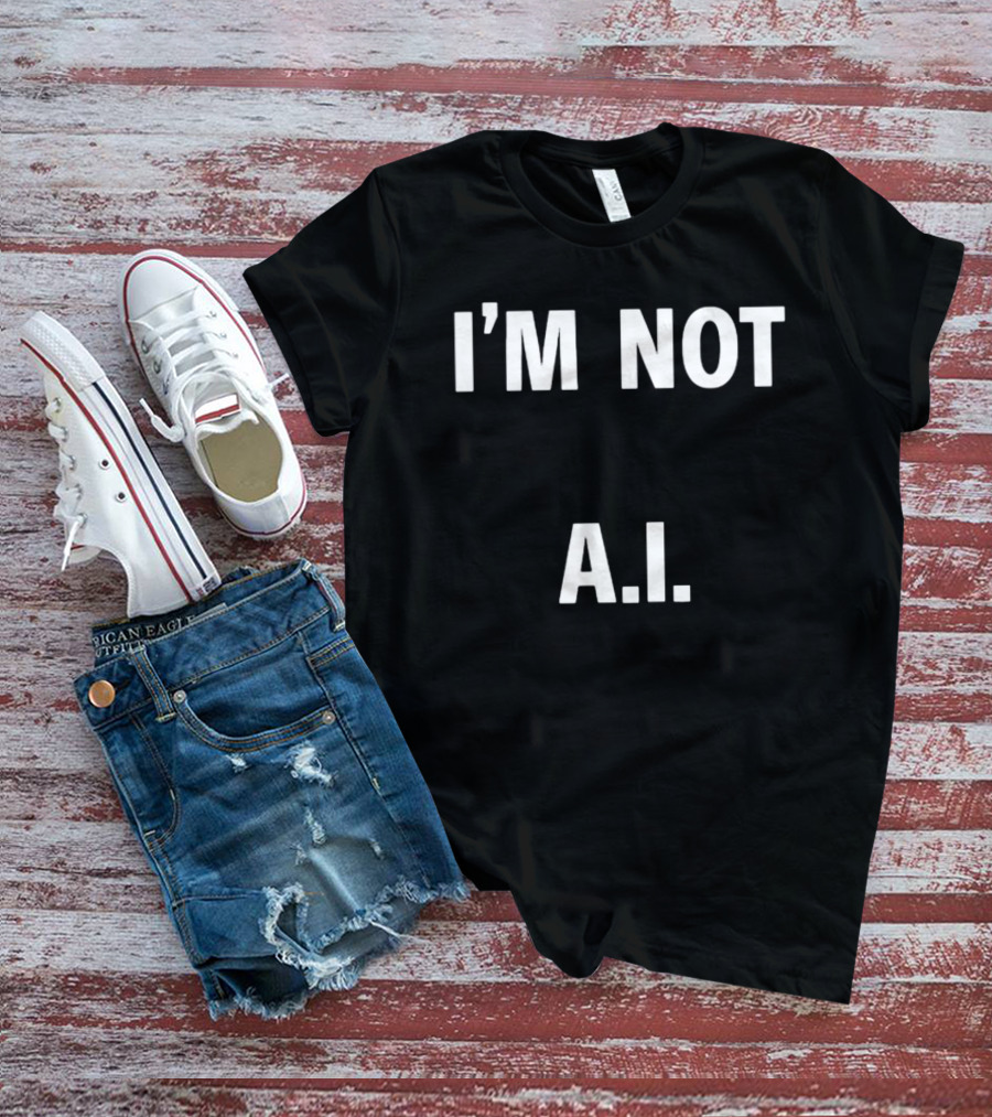 I'M Not A.I A.I T-Shirt