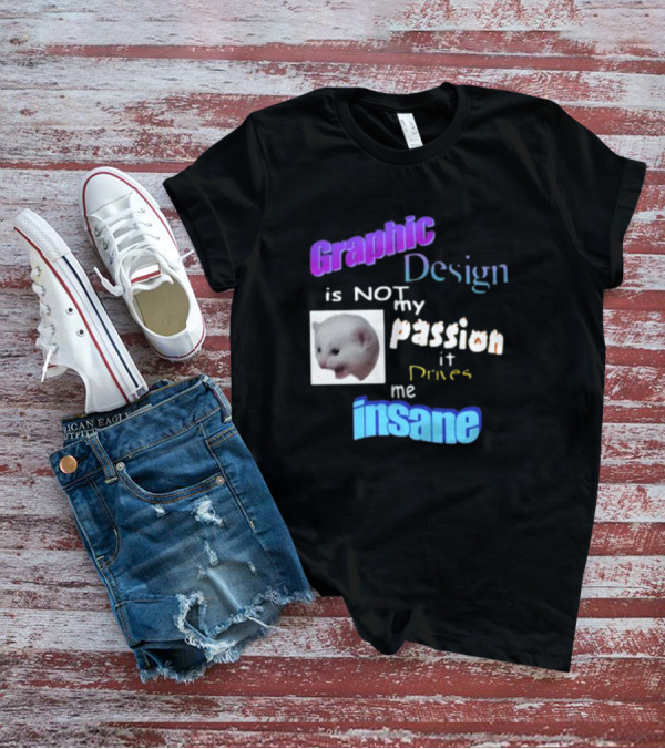 Graphic Design Is Not My Passion It Drives Me Insane Funny Cat Meme Mockup T-Shirt