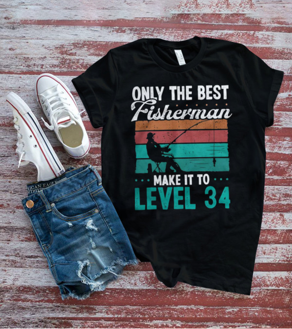 Only The Best Fisherman Make It To Level 34 T-Shirt