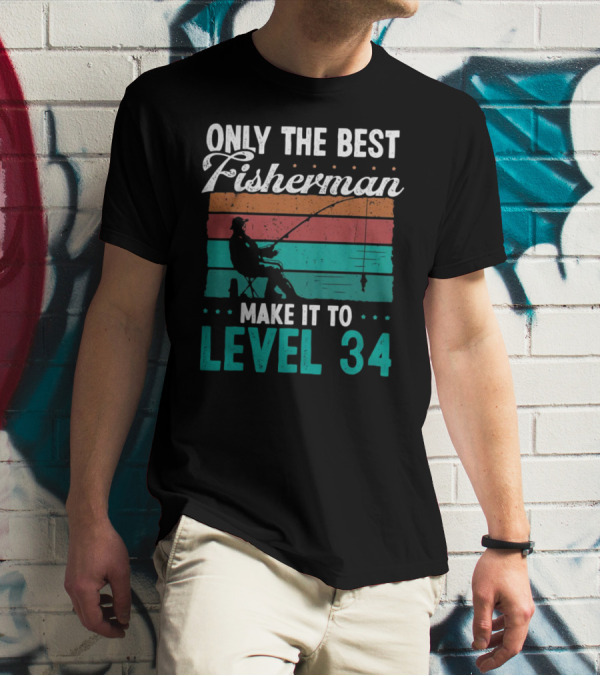 Only The Best Fisherman Make It To Level 34 T-Shirt
