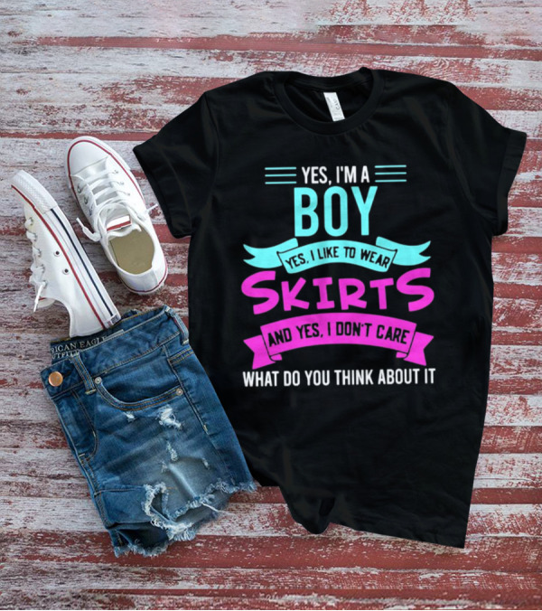 Yes I'm A Boy Yes I Like To Wear Skirts And Yes I Don't Care What Do You Think About It T-Shirt
