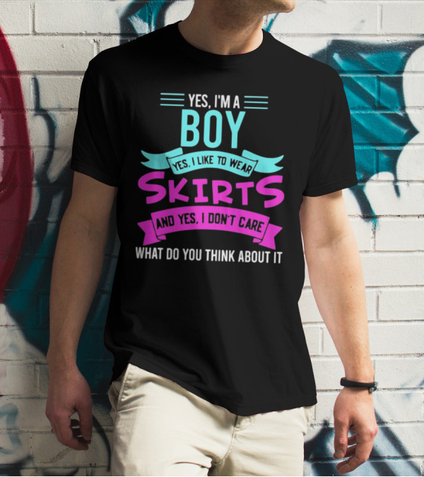 Yes I'm A Boy Yes I Like To Wear Skirts And Yes I Don't Care What Do You Think About It T-Shirt