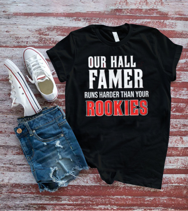 Our Hall Of Famer Runs Harder Than Your Rookies T-Shirt