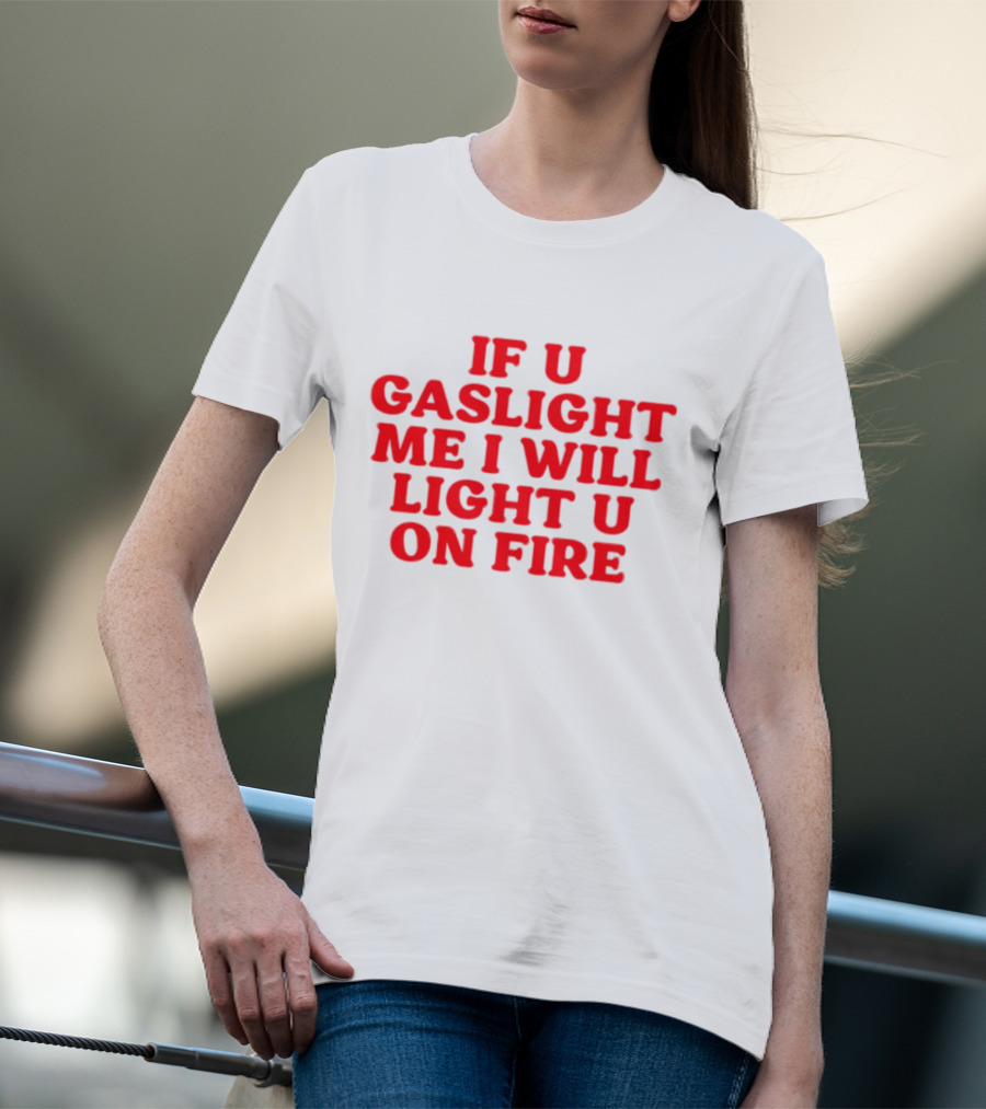 If U Gaslight Me I Will Light U On Fire Cyberwifey T-Shirt